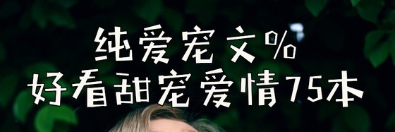 純愛寵文%好看甜寵愛情75本